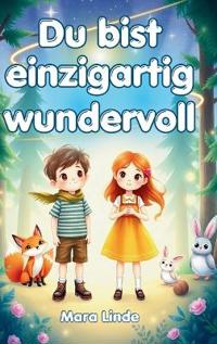 Du bist einzigartig wundervoll - Mutmachgeschichten für Kinder ab 6 Jahren