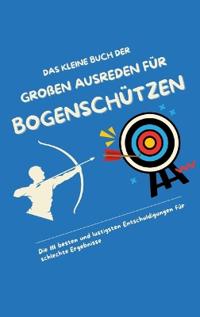 Das kleine Buch der großen Ausreden für Bogenschützen