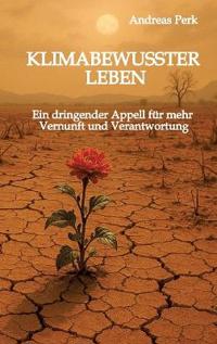 Klimabewusster Leben: Ein dringender Appell für mehr Vernunft und Verantwortung
