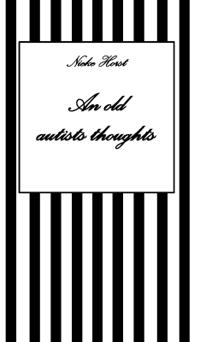 Bokomslag för "An old autists thoughts - ICD10, ICD11, masking, neurodiversity unsensitivity, ignorance, neurotypicals, autims, autists, diversity sensitivity, neurotypical arrogance, neurotypical judgments"