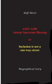 ASD? ASB! Autism Spectrum Blessing: Inclusion, Rinzai Zen, Diagnosis, Therapy, Addiction, Neurotypical, Overload, Meltdown, Shutdown, Masking, post-tr