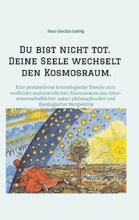 Du bist nicht tot. Deine Seele wechselt den Kosmosraum.