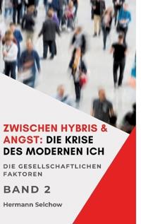 Zwischen Hybris & Angst: Die Krise des modernen Ich Band II: Die gesellschaftlichen Faktoren