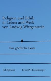 Religion und Ethik in Leben und Werk von Ludwig Wittgenstein