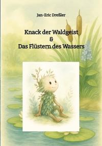 Knack der Waldgeist & Das Flüstern des Wassers: Fünf zauberhafte Geschichten über die Magie des Wassers im Wald