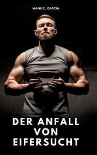 Der Anfall von Eifersucht: Erotische Schwulengeschichten für Erwachsene Männer