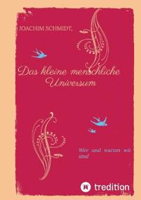 Das kleine menschliche Universum.