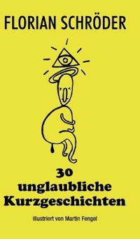 30 unglaubliche Kurzgeschichten