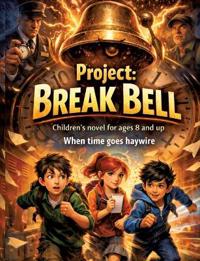 Project: Break Bell: Children's novel for ages 8 and up When time goes haywire
