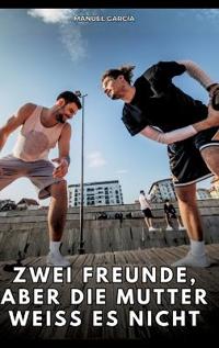 Zwei Freunde, aber die Mutter weiß es nicht: Erotische Schwulengeschichten für Erwachsene Männer