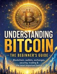 Understanding Bitcoin - The Beginner's Guide