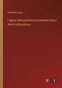 L'église métropolitaine et primatiale Sainct André de Bourdeaux