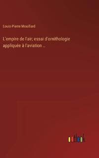 L'empire de l'air; essai d'ornithologie appliquée à l'aviation ..