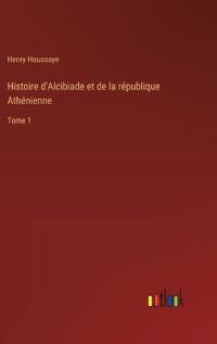 Histoire d'Alcibiade et de la république Athénienne