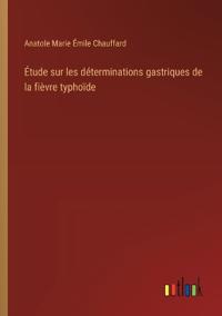 Bokomslag för "Étude sur les déterminations gastriques de la fièvre typhoïde"