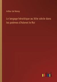 Bokomslag för "Le langage héraldique au XIIIe siècle dans les poèmes d'Adenet le Roi"