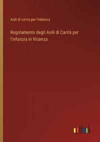 Regolamento degli Asili di Carità per l'infanzia in Vicenza