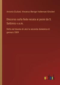Discorso sulla fede recata ai jesini da S. Settimio v.e.m.