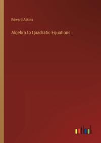 Algebra to Quadratic Equations