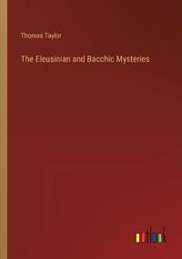 The Eleusinian and Bacchic Mysteries
