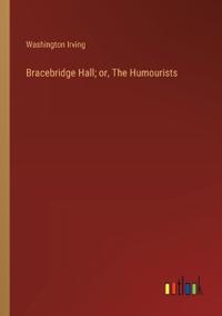 Bracebridge Hall; or, The Humourists
