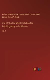Life of Thurlow Weed Including his Autobiography and a Memoir