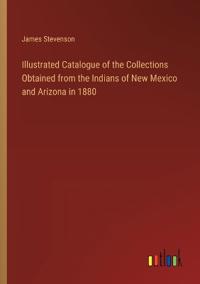 Illustrated Catalogue of the Collections Obtained from the Indians of New Mexico and Arizona in 1880