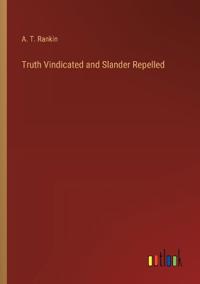 Truth Vindicated and Slander Repelled
