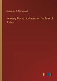 Heavenly Places. Addresses on the Book of Joshua