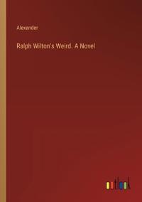 Ralph Wilton's Weird. A Novel