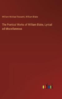 The Poetical Works of William Blake, Lyrical ad Miscellaneous
