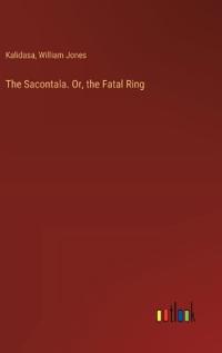 The Sacontala. Or, the Fatal Ring