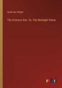 The Crimson Star. Or, The Midnight Vision