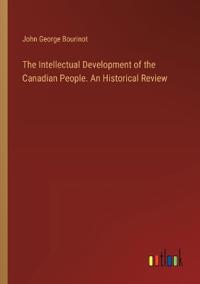 The Intellectual Development of the Canadian People. An Historical Review