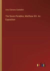 The Seven Parables, Matthew XIII. An Exposition