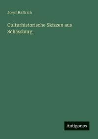 Culturhistorische Skizzen aus Schässburg