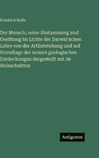 Der Mensch, seine Abstammung und Gesittung im Lichte der Darwin'schen Lehre von der ArtEntstehung und auf Grundlage der neuern geologischen Entdeckungen dargestellt mit 36 Holzschnitten