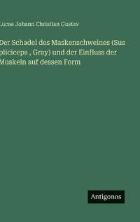 Der Schadel des Maskenschweines (Sus pliciceps, Gray) und der Einfluss der Muskeln auf dessen Form