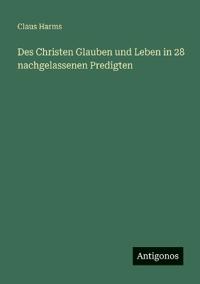 Des Christen Glauben und Leben in 28 nachgelassenen Predigten