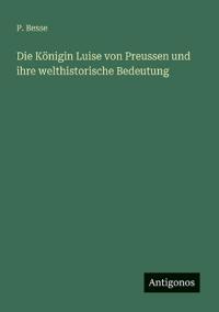 Bokomslag för "Die Königin Luise von Preussen und ihre welthistorische Bedeutung"