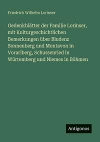 Gedenkblätter der Familie Lorinser, mit Kulturgeschichtlichen Bemerkungen über Bludenz Sonnenberg und Montavon in Vorarlberg, Schussenried in Würtemberg und Niemes in Böhmen