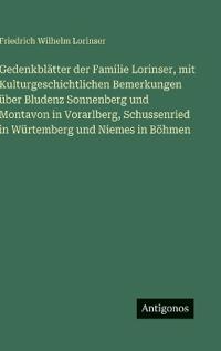 Gedenkblätter der Familie Lorinser, mit Kulturgeschichtlichen Bemerkungen über Bludenz Sonnenberg und Montavon in Vorarlberg, Schussenried in Würtemberg und Niemes in Böhmen