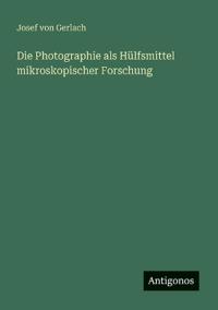 Die Photographie als Hülfsmittel mikroskopischer Forschung