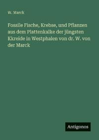 Bokomslag för "Fossile Fische, Krebse, und Pflanzen aus dem Plattenkalke der jüngsten Kkreide in Westphalen von dr. W. von der Marck"