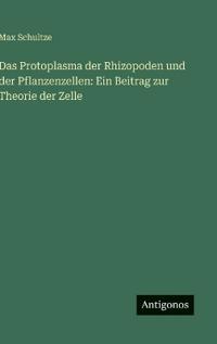 Das Protoplasma der Rhizopoden und der Pflanzenzellen