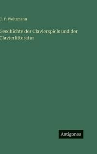 Geschichte der Clavierspiels und der Clavierlitteratur