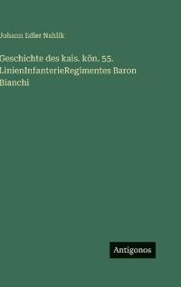 Geschichte des kais. kön. 55. LinienInfanterieRegimentes Baron Bianchi
