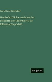 Handschriftlicher nachlass des Freiherrn von Pillersdorff. Mit Pillersdorffs porträt