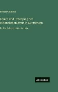 Kampf und Untergang des Melanchthonismus in Kursachsen