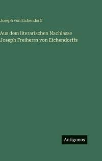 Aus dem literarischen Nachlasse Joseph Freiherrn von Eichendorffs